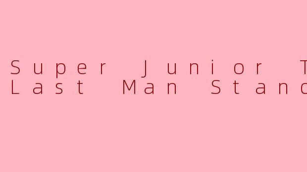 Super Junior The Last Man Standing